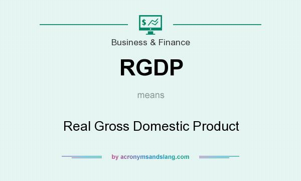 What does RGDP mean? It stands for Real Gross Domestic Product
