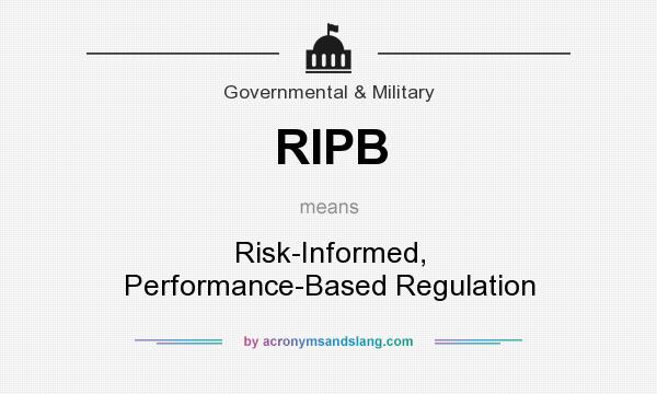 What does RIPB mean? It stands for Risk-Informed, Performance-Based Regulation