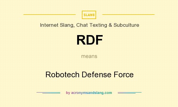 What does RDF mean? It stands for Robotech Defense Force