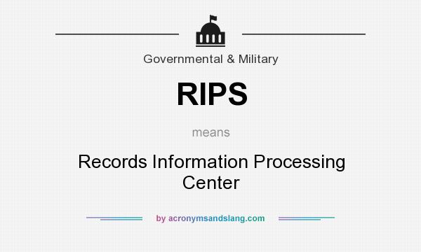 What does RIPS mean? It stands for Records Information Processing Center