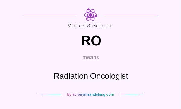 What does RO mean? It stands for Radiation Oncologist