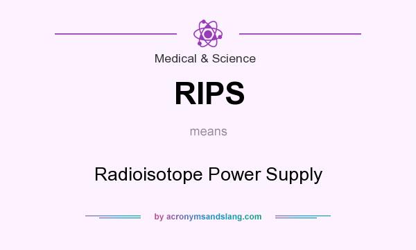What does RIPS mean? It stands for Radioisotope Power Supply