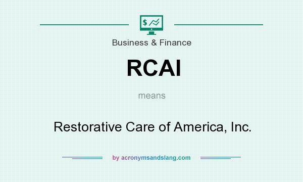 What does RCAI mean? It stands for Restorative Care of America, Inc.