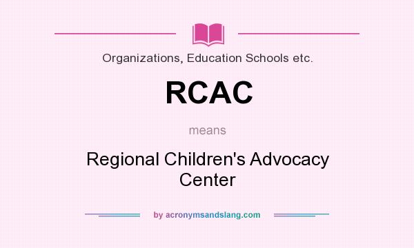 What does RCAC mean? It stands for Regional Children`s Advocacy Center