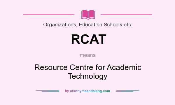 What does RCAT mean? It stands for Resource Centre for Academic Technology