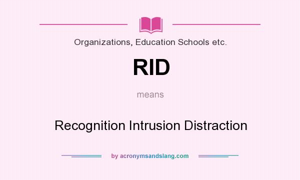 What does RID mean? It stands for Recognition Intrusion Distraction