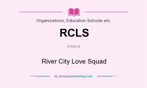 What does RCLS mean? It stands for River City Love Squad
