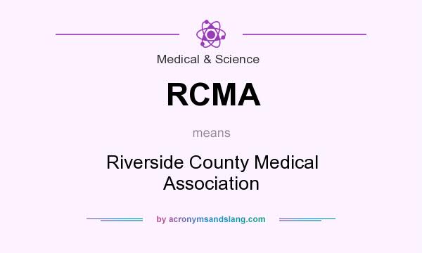 What does RCMA mean? It stands for Riverside County Medical Association