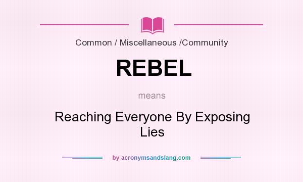 What does REBEL mean? It stands for Reaching Everyone By Exposing Lies