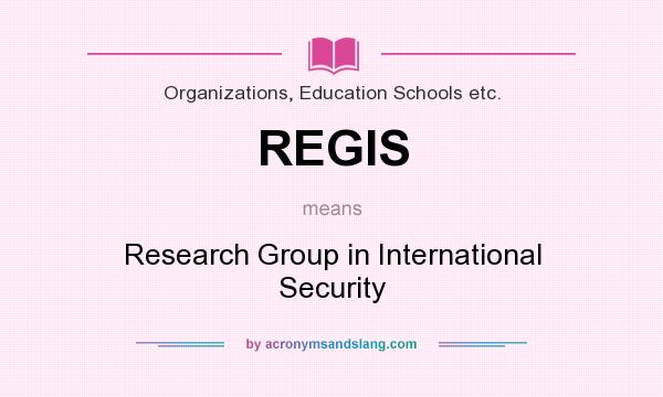 What does REGIS mean? It stands for Research Group in International Security