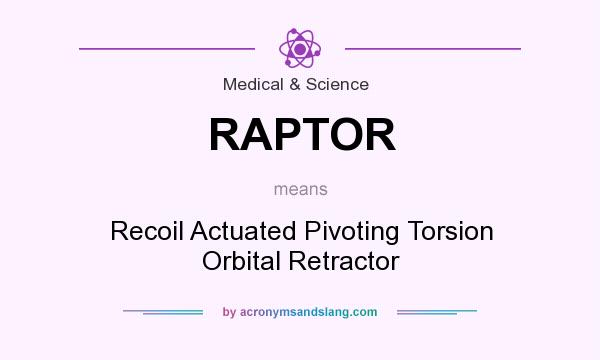 What does RAPTOR mean? It stands for Recoil Actuated Pivoting Torsion Orbital Retractor