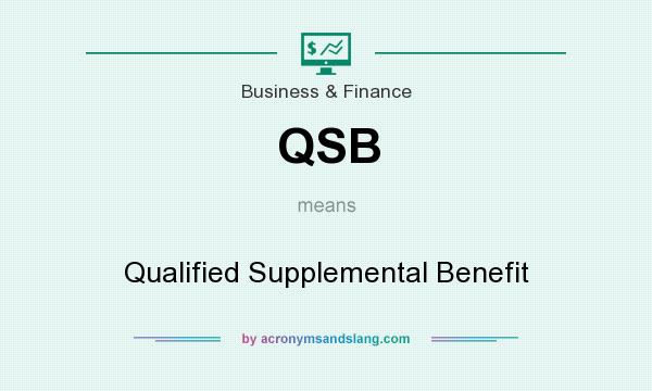 What does QSB mean? It stands for Qualified Supplemental Benefit