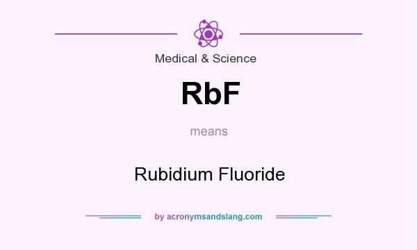 What does RbF mean? It stands for Rubidium Fluoride