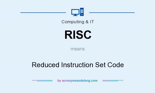 What does RISC mean? It stands for Reduced Instruction Set Code