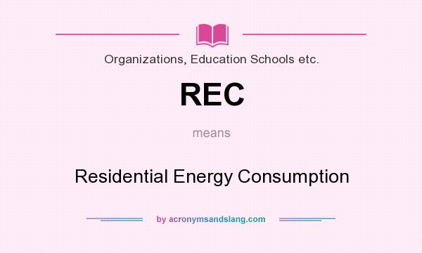 What does REC mean? It stands for Residential Energy Consumption