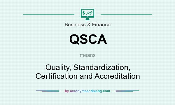 What does QSCA mean? It stands for Quality, Standardization, Certification and Accreditation