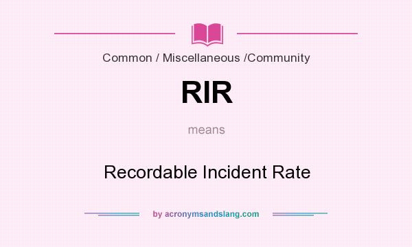 What does RIR mean? It stands for Recordable Incident Rate