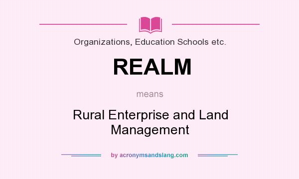 What does REALM mean? It stands for Rural Enterprise and Land Management