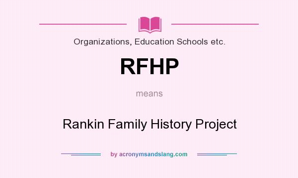 What does RFHP mean? It stands for Rankin Family History Project