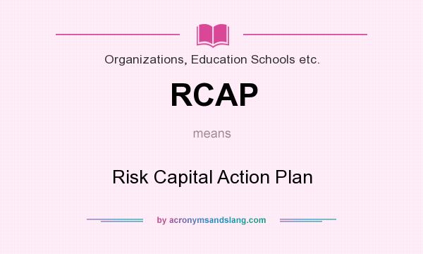 What does RCAP mean? It stands for Risk Capital Action Plan