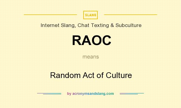 What does RAOC mean? It stands for Random Act of Culture