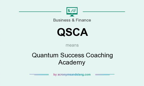 What does QSCA mean? It stands for Quantum Success Coaching Academy