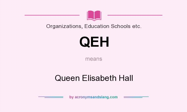 What does QEH mean? It stands for Queen Elisabeth Hall