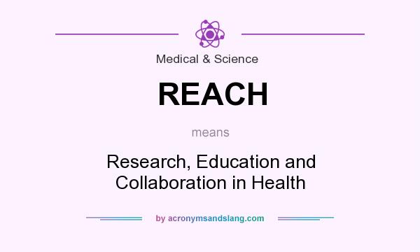 What does REACH mean? It stands for Research, Education and Collaboration in Health