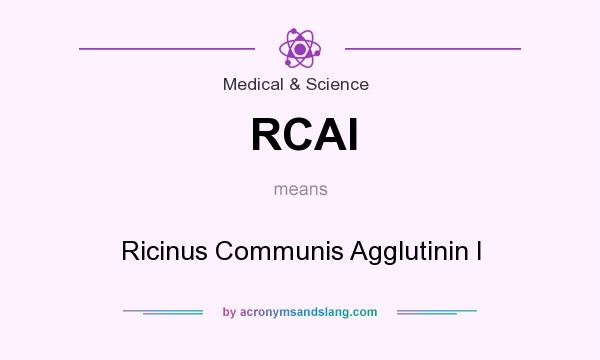What does RCAI mean? It stands for Ricinus Communis Agglutinin I