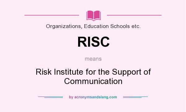 What does RISC mean? It stands for Risk Institute for the Support of Communication
