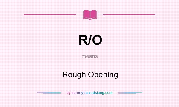 What does R/O mean? It stands for Rough Opening