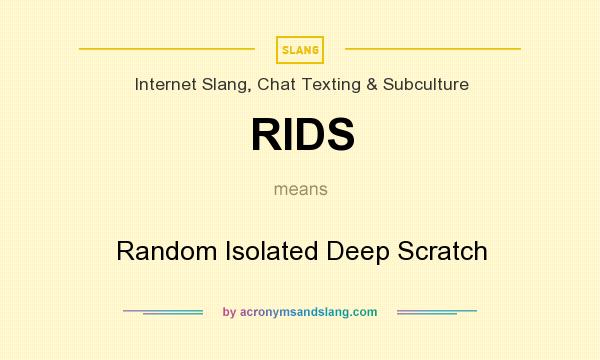 What does RIDS mean? It stands for Random Isolated Deep Scratch