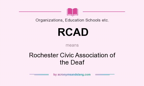 What does RCAD mean? It stands for Rochester Civic Association of the Deaf