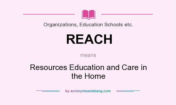 What does REACH mean? It stands for Resources Education and Care in the Home