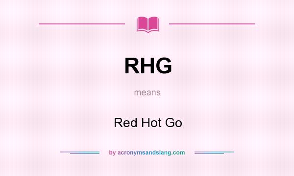 What does RHG mean? It stands for Red Hot Go