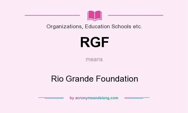 What does RGF mean? It stands for Rio Grande Foundation