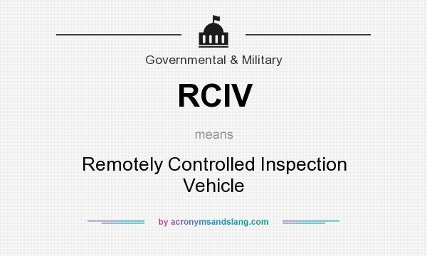 What does RCIV mean? It stands for Remotely Controlled Inspection Vehicle