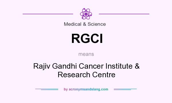 What does RGCI mean? It stands for Rajiv Gandhi Cancer Institute & Research Centre
