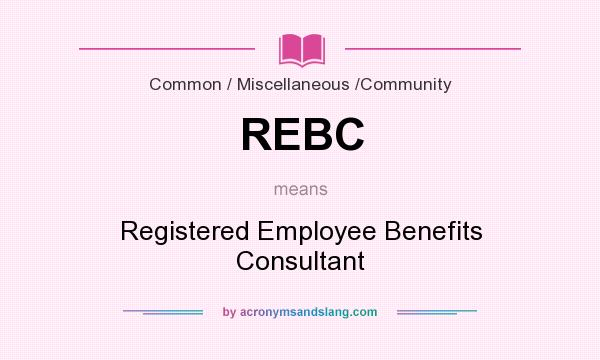 What does REBC mean? It stands for Registered Employee Benefits Consultant