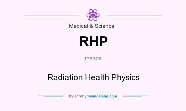 What does RHP mean? It stands for Radiation Health Physics