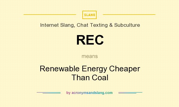 What does REC mean? It stands for Renewable Energy Cheaper Than Coal