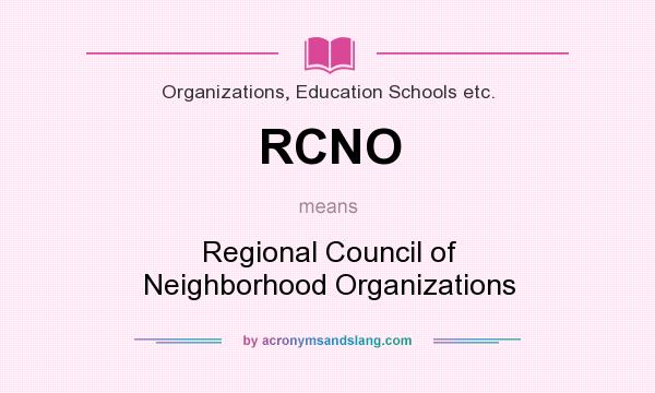 What does RCNO mean? It stands for Regional Council of Neighborhood Organizations