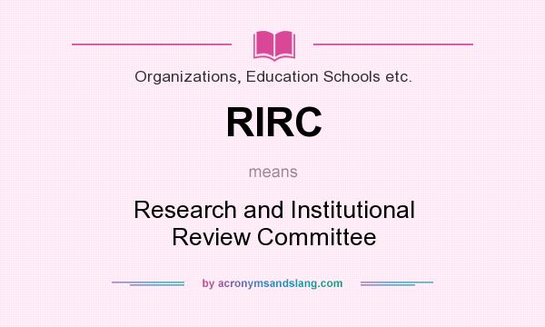 What does RIRC mean? It stands for Research and Institutional Review Committee