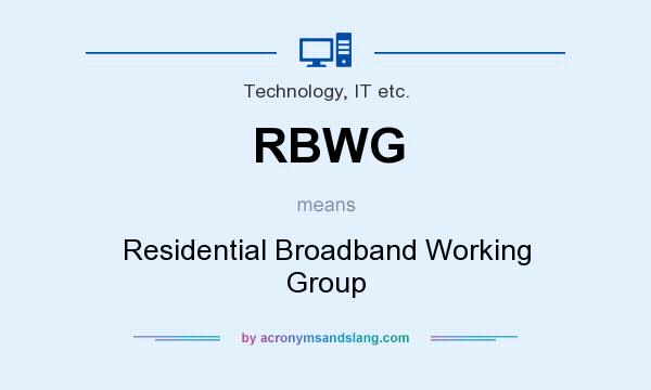 What does RBWG mean? It stands for Residential Broadband Working Group