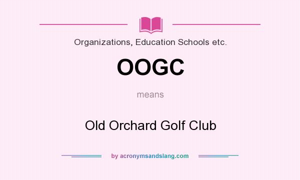 What does OOGC mean? It stands for Old Orchard Golf Club