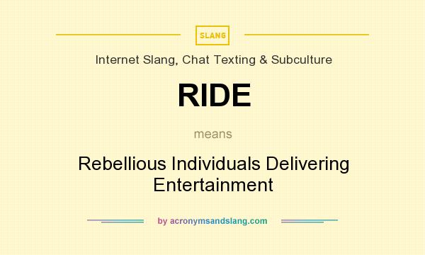 What does RIDE mean? It stands for Rebellious Individuals Delivering Entertainment