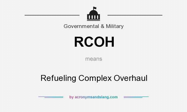 What does RCOH mean? It stands for Refueling Complex Overhaul