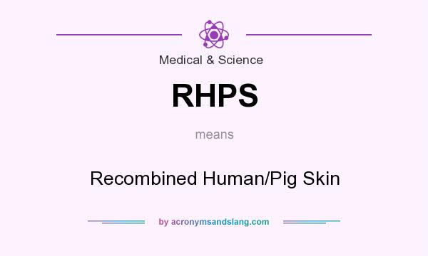 What does RHPS mean? It stands for Recombined Human/Pig Skin