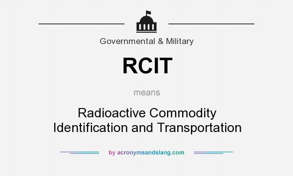 What does RCIT mean? It stands for Radioactive Commodity Identification and Transportation