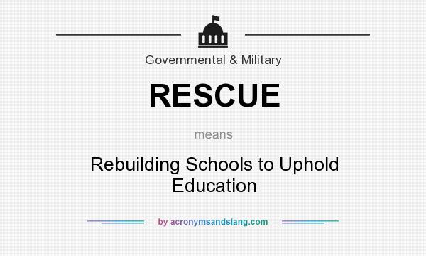 What does RESCUE mean? It stands for Rebuilding Schools to Uphold Education